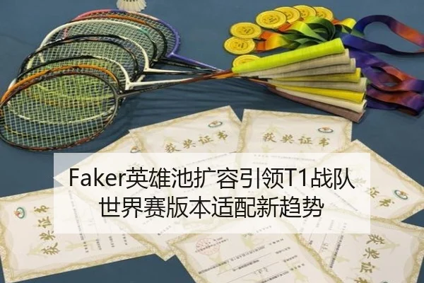 Faker英雄池扩容引领T1战队世界赛版本适配新趋势