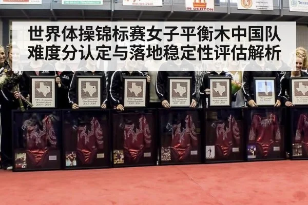 世界体操锦标赛女子平衡木中国队难度分认定与落地稳定性评估解析